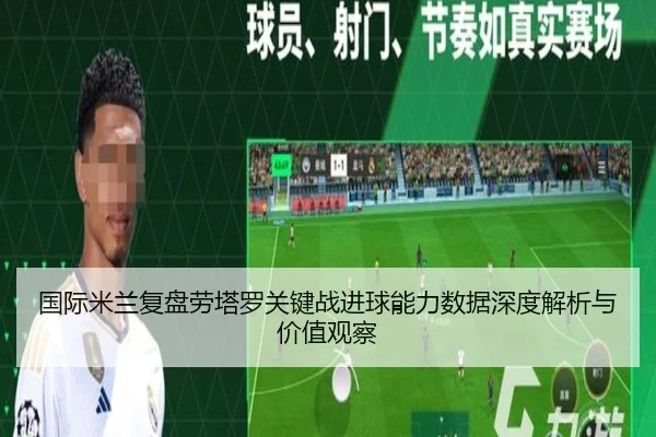 国际米兰复盘劳塔罗关键战进球能力数据深度解析与价值观察